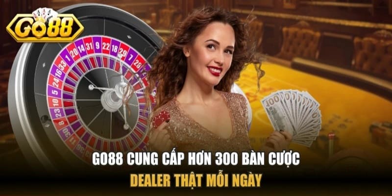 GO88 có hơn 300 bàn cược Dealer trực tuyến mỗi ngày